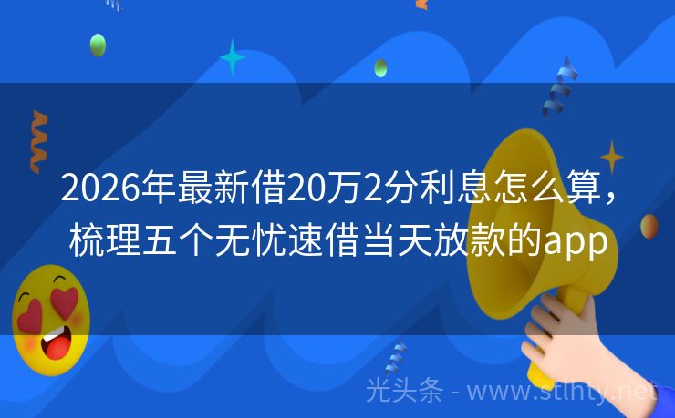 2026年最新借20万2分利息怎么算，梳理五个无忧速借当天放款的app