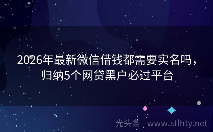 2026年最新微信借钱都需要实名吗，归纳5个网贷黑户必过平台