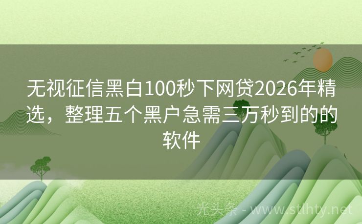 无视征信黑白100秒下网贷2026年精选，整理五个黑户急需三万秒到的的软件