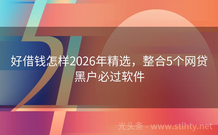 好借钱怎样2026年精选，整合5个网贷黑户必过软件