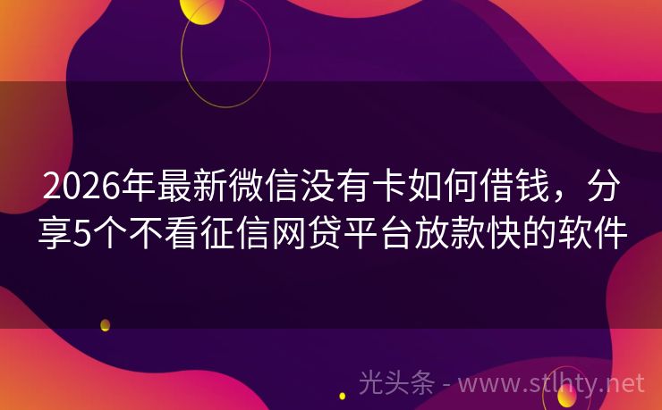 2026年最新微信没有卡如何借钱，分享5个不看征信网贷平台放款快的软件