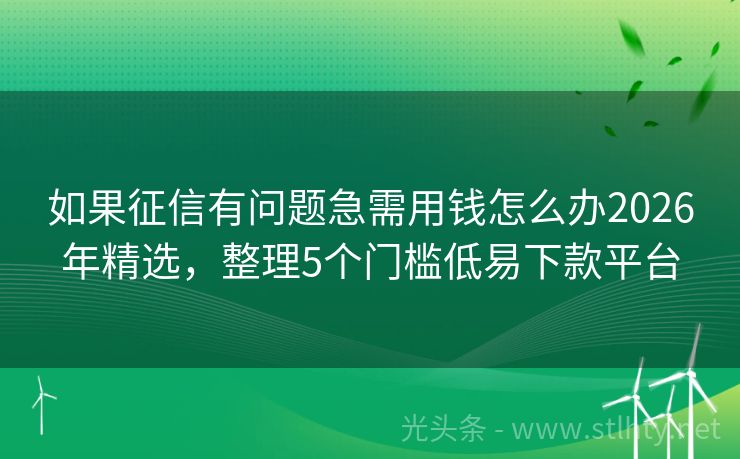 如果征信有问题急需用钱怎么办2026年精选，整理5个门槛低易下款平台