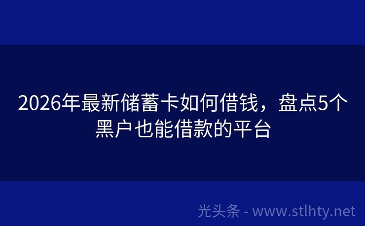 2026年最新储蓄卡如何借钱，盘点5个黑户也能借款的平台