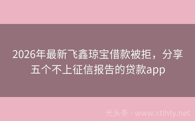 2026年最新飞鑫琼宝借款被拒，分享五个不上征信报告的贷款app