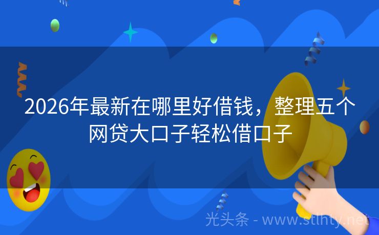 2026年最新在哪里好借钱，整理五个网贷大口子轻松借口子
