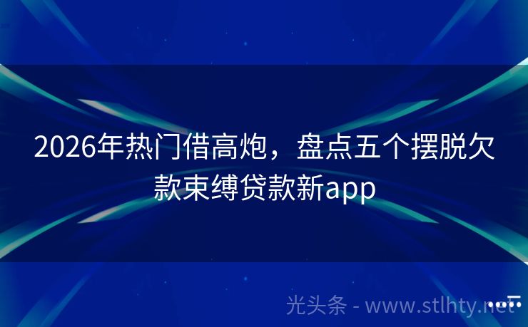 2026年热门借高炮，盘点五个摆脱欠款束缚贷款新app
