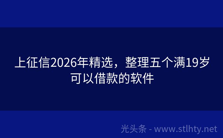 上征信2026年精选，整理五个满19岁可以借款的软件