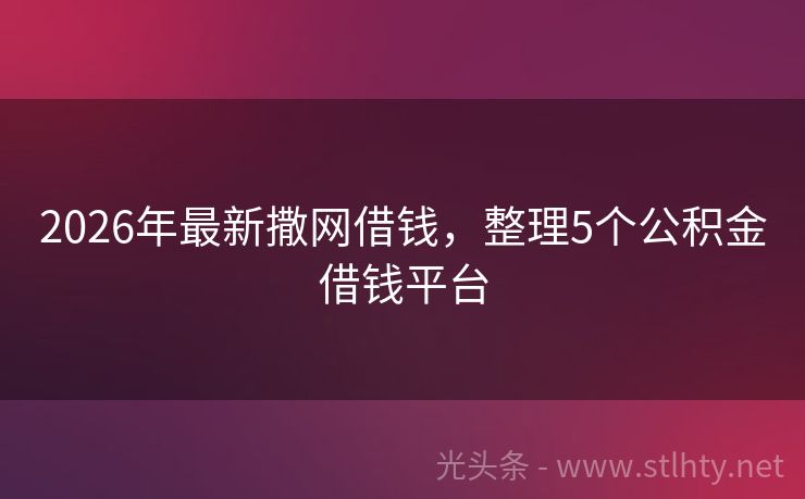 2026年最新撒网借钱，整理5个公积金借钱平台