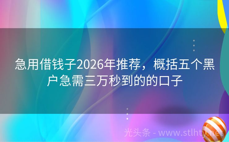 急用借钱子2026年推荐，概括五个黑户急需三万秒到的的口子
