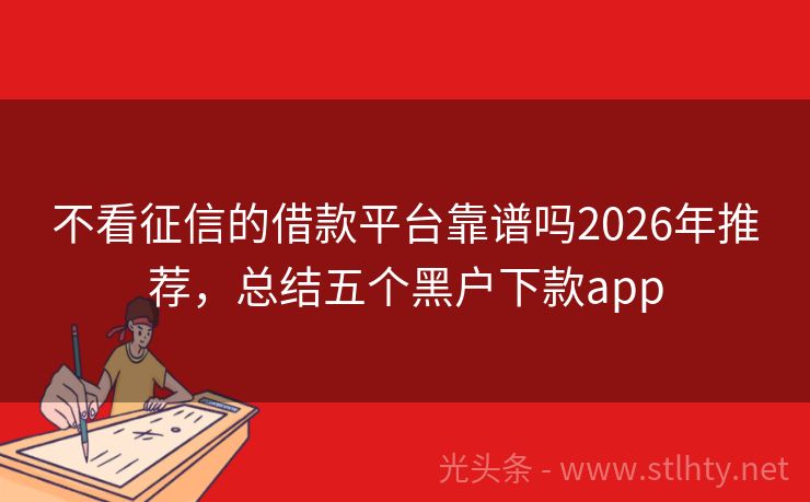 不看征信的借款平台靠谱吗2026年推荐,总结五个黑户下款app