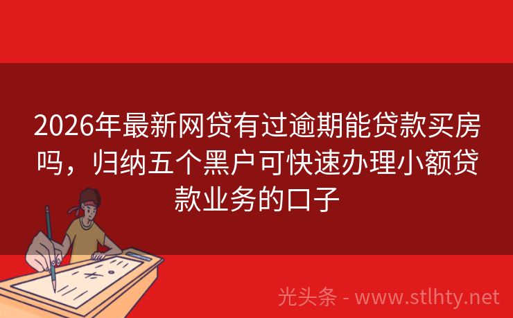 2026年最新网贷有过逾期能贷款买房吗，归纳五个黑户可快速办理小额贷款业务的口子