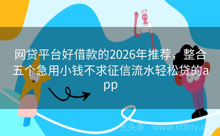 网贷平台好借款的2026年推荐，整合五个急用小钱不求征信流水轻松贷的app
