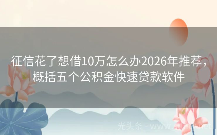 征信花了想借10万怎么办2026年推荐，概括五个公积金快速贷款软件