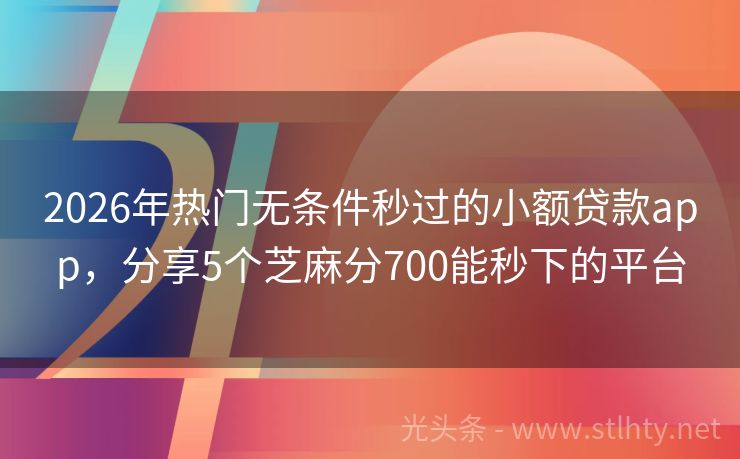 2026年热门无条件秒过的小额贷款app，分享5个芝麻分700能秒下的平台