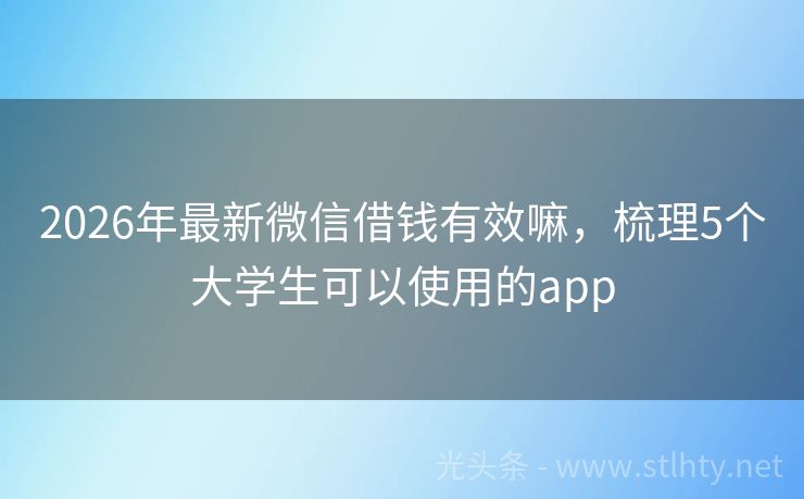 2026年最新微信借钱有效嘛，梳理5个大学生可以使用的app