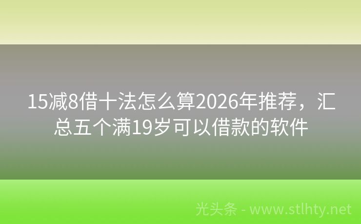 15减8借十法怎么算2026年推荐，汇总五个满19岁可以借款的软件