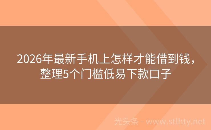 2026年最新手机上怎样才能借到钱，整理5个门槛低易下款口子