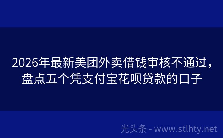 2026年最新美团外卖借钱审核不通过，盘点五个凭支付宝花呗贷款的口子