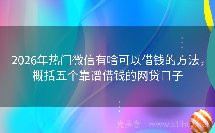 2026年热门微信有啥可以借钱的方法，概括五个靠谱借钱的网贷口子