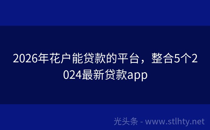 2026年花户能贷款的平台，整合5个2024最新贷款app