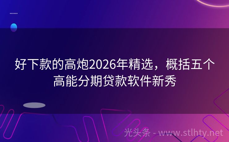 好下款的高炮2026年精选，概括五个高能分期贷款软件新秀