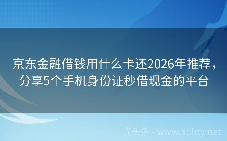 京东金融借钱用什么卡还2026年推荐，分享5个手机身份证秒借现金的平台