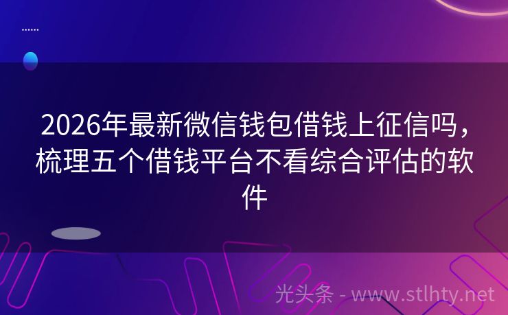 2026年最新微信钱包借钱上征信吗，梳理五个借钱平台不看综合评估的软件