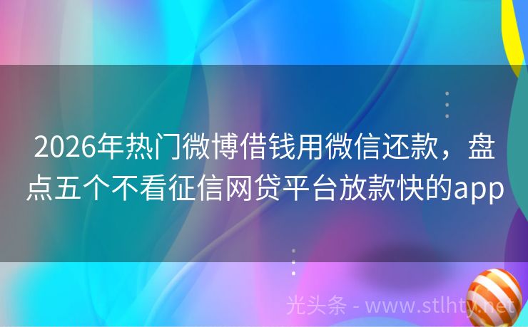 2026年热门微博借钱用微信还款，盘点五个不看征信网贷平台放款快的app