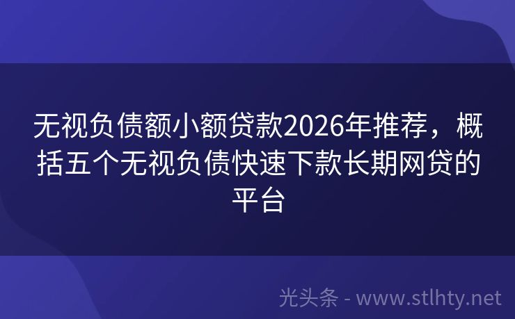 无视负债额小额贷款2026年推荐，概括五个无视负债快速下款长期网贷的平台