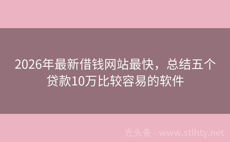 2026年最新借钱网站最快，总结五个贷款10万比较容易的软件