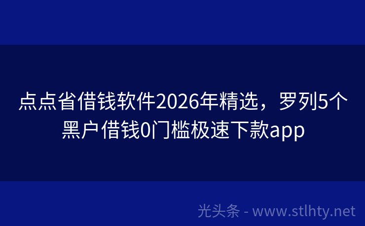 点点省借钱软件2026年精选，罗列5个黑户借钱0门槛极速下款app