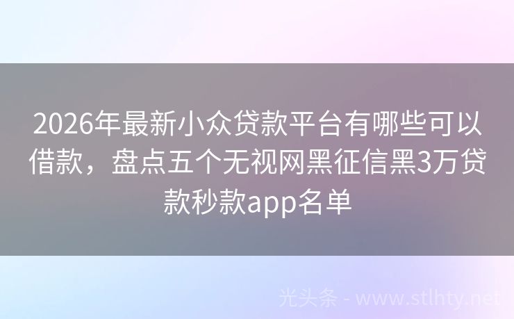 2026年最新小众贷款平台有哪些可以借款，盘点五个无视网黑征信黑3万贷款秒款app名单