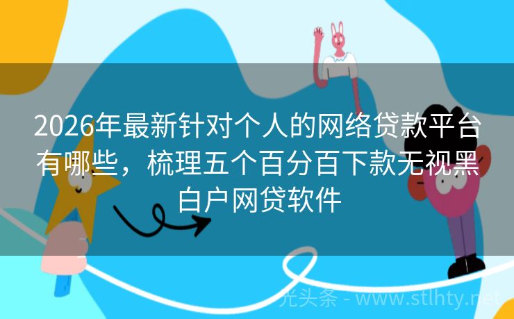 2026年最新针对个人的网络贷款平台有哪些，梳理五个百分百下款无视黑白户网贷软件