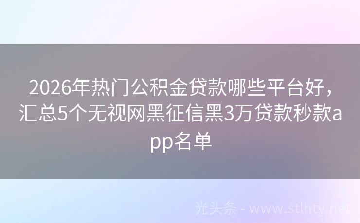 2026年热门公积金贷款哪些平台好，汇总5个无视网黑征信黑3万贷款秒款app名单