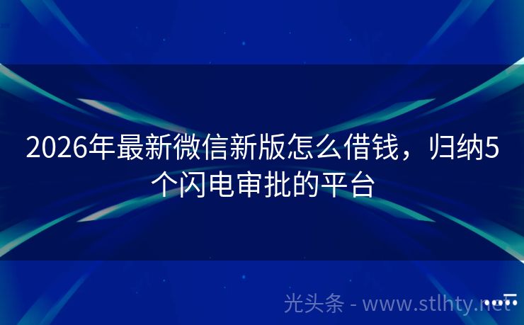 2026年最新微信新版怎么借钱，归纳5个闪电审批的平台