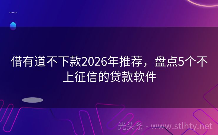 借有道不下款2026年推荐，盘点5个不上征信的贷款软件