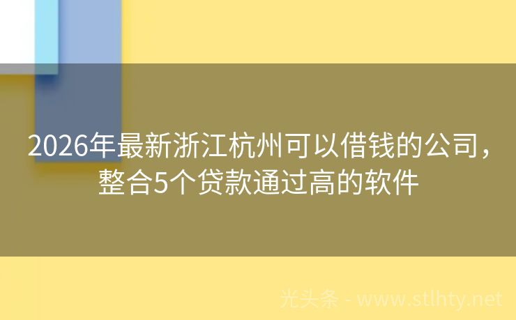 2026年最新浙江杭州可以借钱的公司，整合5个贷款通过高的软件