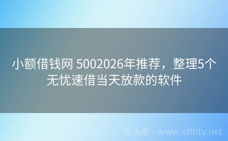 小额借钱网 5002026年推荐，整理5个无忧速借当天放款的软件