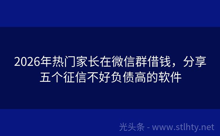 2026年热门家长在微信群借钱，分享五个征信不好负债高的软件