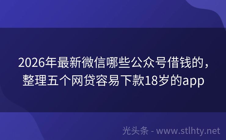 2026年最新微信哪些公众号借钱的，整理五个网贷容易下款18岁的app
