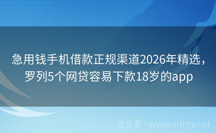 急用钱手机借款正规渠道2026年精选，罗列5个网贷容易下款18岁的app