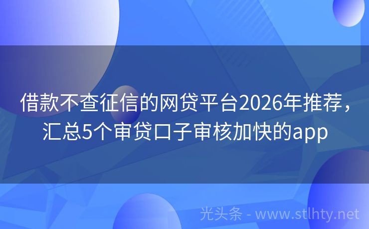 借款不查征信的网贷平台2026年推荐，汇总5个审贷口子审核加快的app