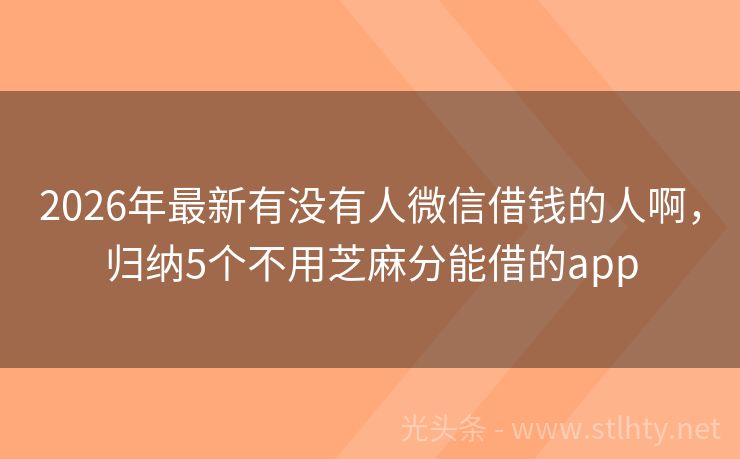 2026年最新有没有人微信借钱的人啊，归纳5个不用芝麻分能借的app