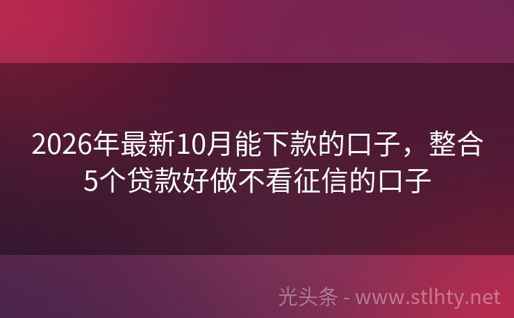 2026年最新10月能下款的口子，整合5个贷款好做不看征信的口子
