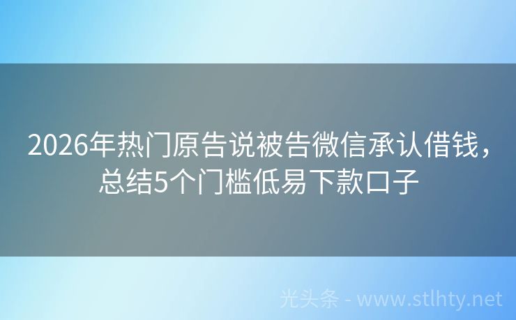 2026年热门原告说被告微信承认借钱，总结5个门槛低易下款口子