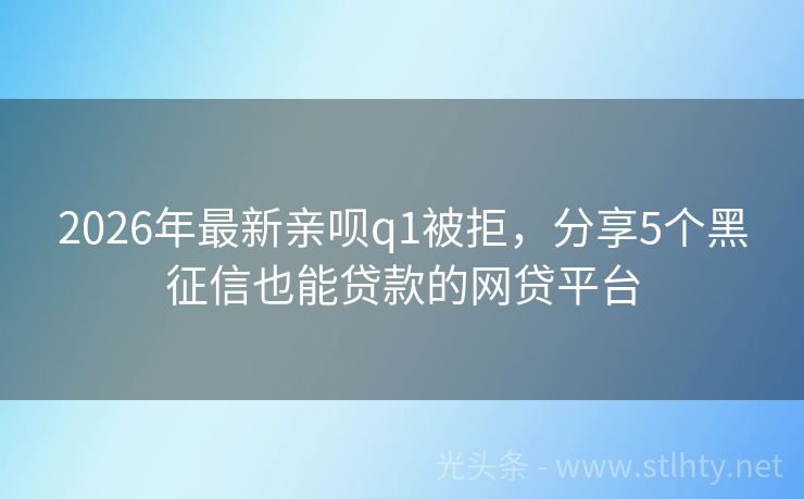 2026年最新亲呗q1被拒，分享5个黑征信也能贷款的网贷平台