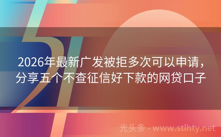 2026年最新广发被拒多次可以申请，分享五个不查征信好下款的网贷口子