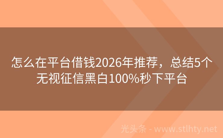 怎么在平台借钱2026年推荐，总结5个无视征信黑白100%秒下平台