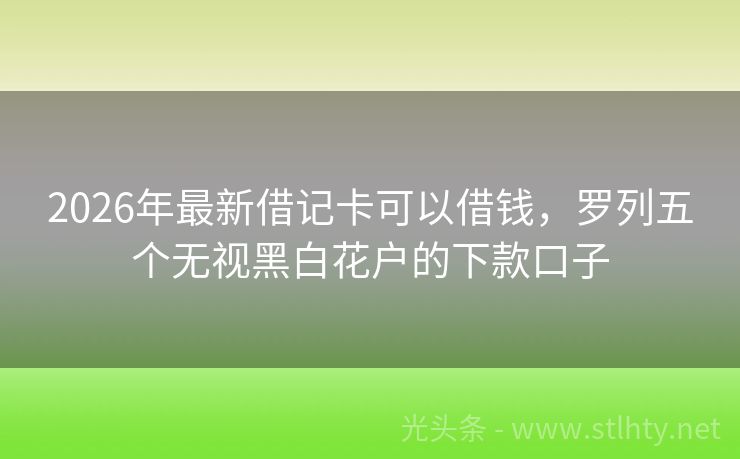 2026年最新借记卡可以借钱，罗列五个无视黑白花户的下款口子
