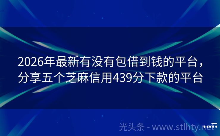 2026年最新有没有包借到钱的平台，分享五个芝麻信用439分下款的平台
